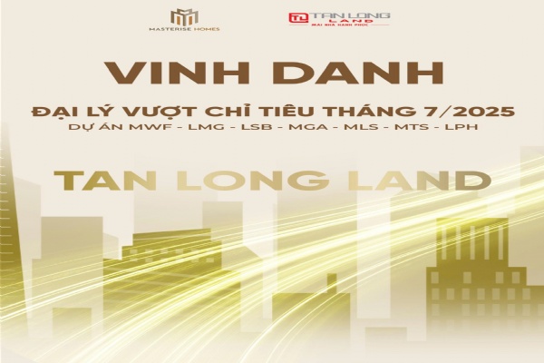 🏆 VINH DANH TÂN LONG LAND – ĐẠI LÝ XUẤT SẮC VƯỢT CHỈ TIÊU THÁNG 7/2025 🏆